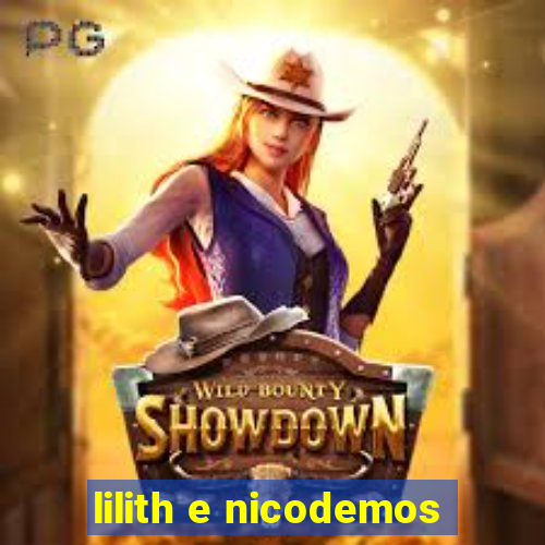 lilith e nicodemos